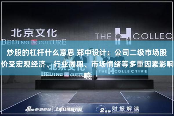 炒股的杠杆什么意思 郑中设计：公司二级市场股价受宏观经济、行业周期、市场情绪等多重因素影响